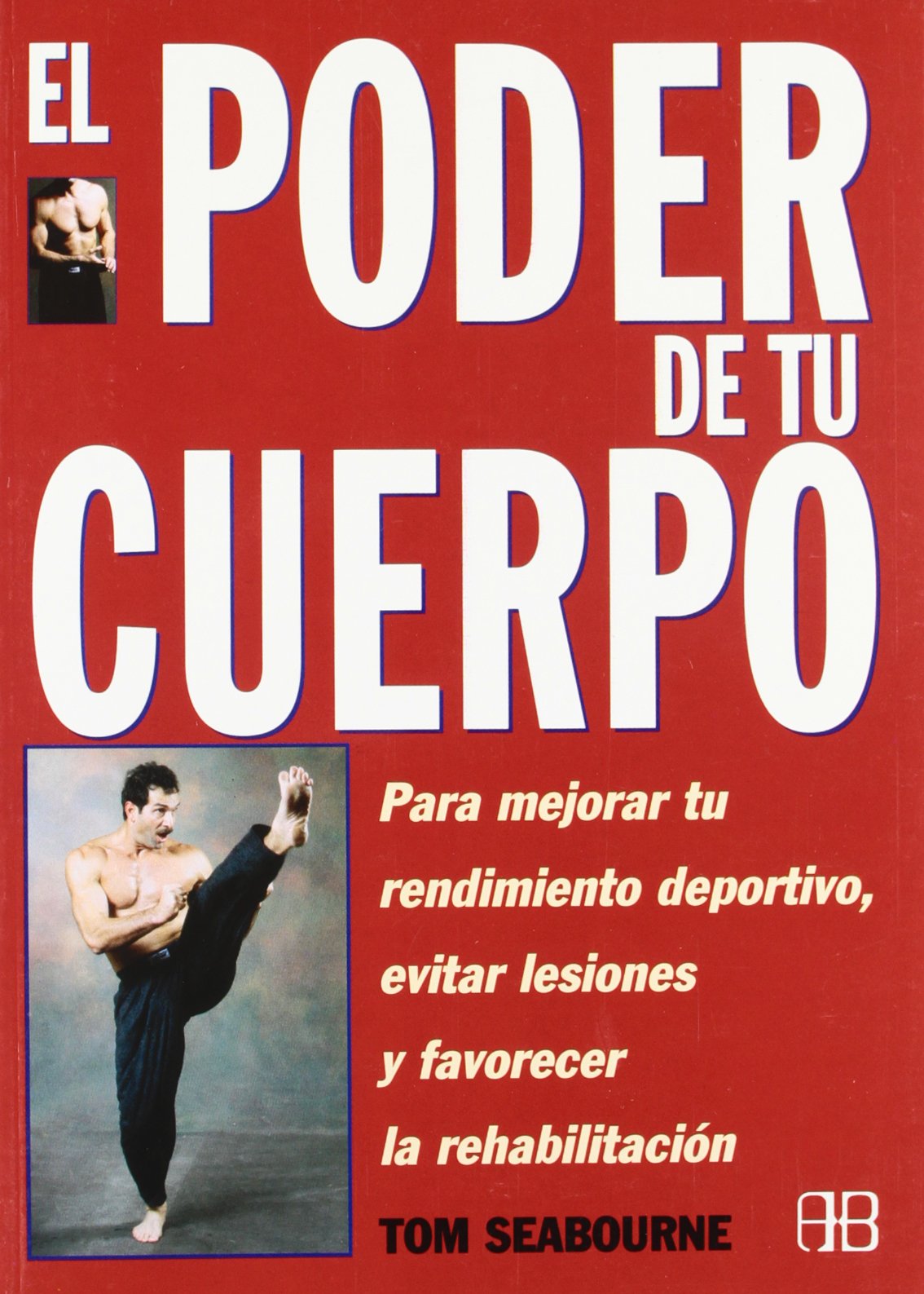 PODER DE TU CUERPO, EL: PARA MEJORAR TU RENDIMIENTO DEPORTIVO, EVITAR LESIONES Y FAVORECER LA REHABILITACIÓN