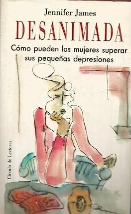 Desanimada : cómo pueden las mujeres superar sus pequeñas depresiones