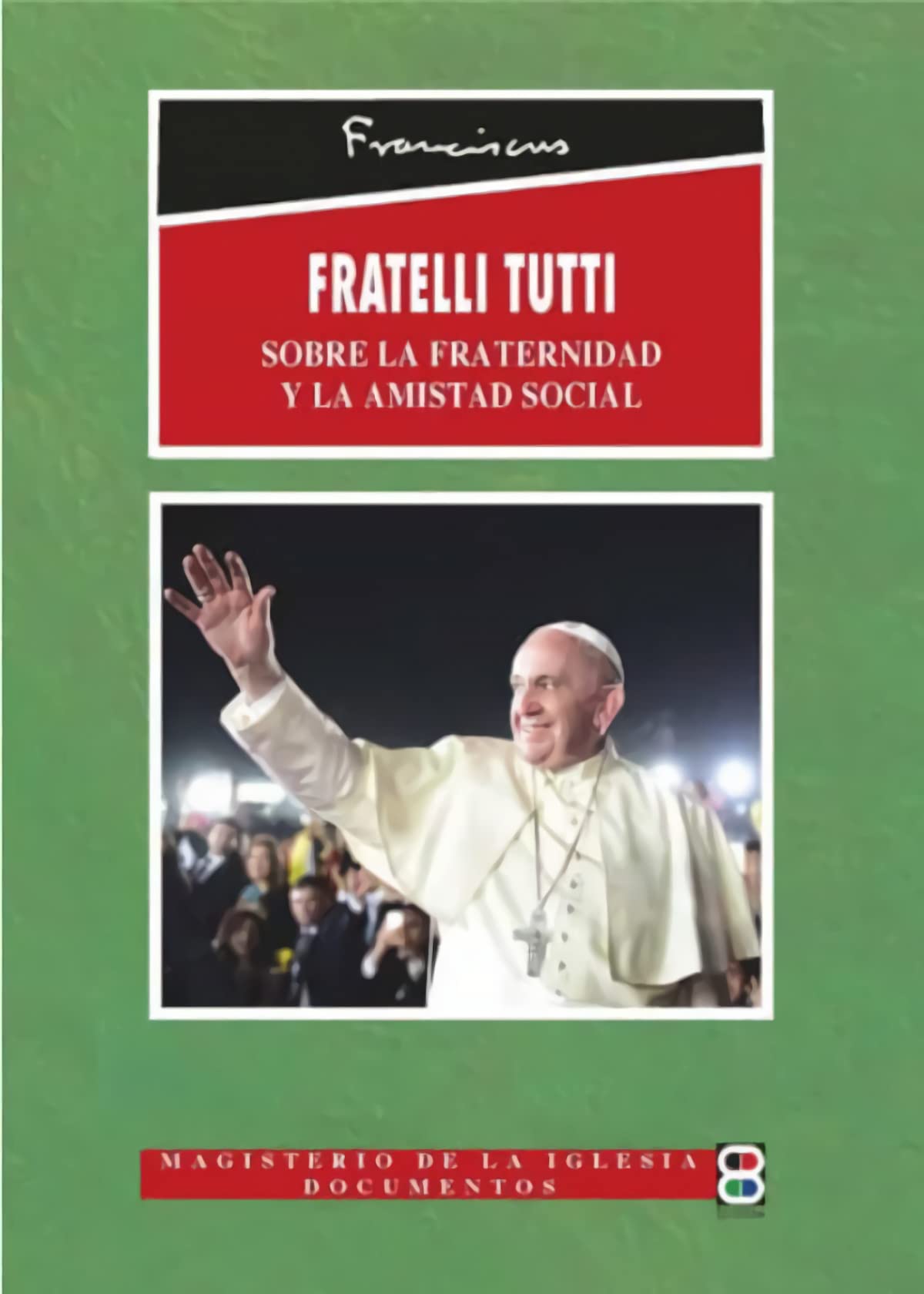 fratelli Tutti: SOBRE LA FRATERNIDAD Y LA AMISTAD SOCIAL (Magisterio de la Iglesia. Documentos)