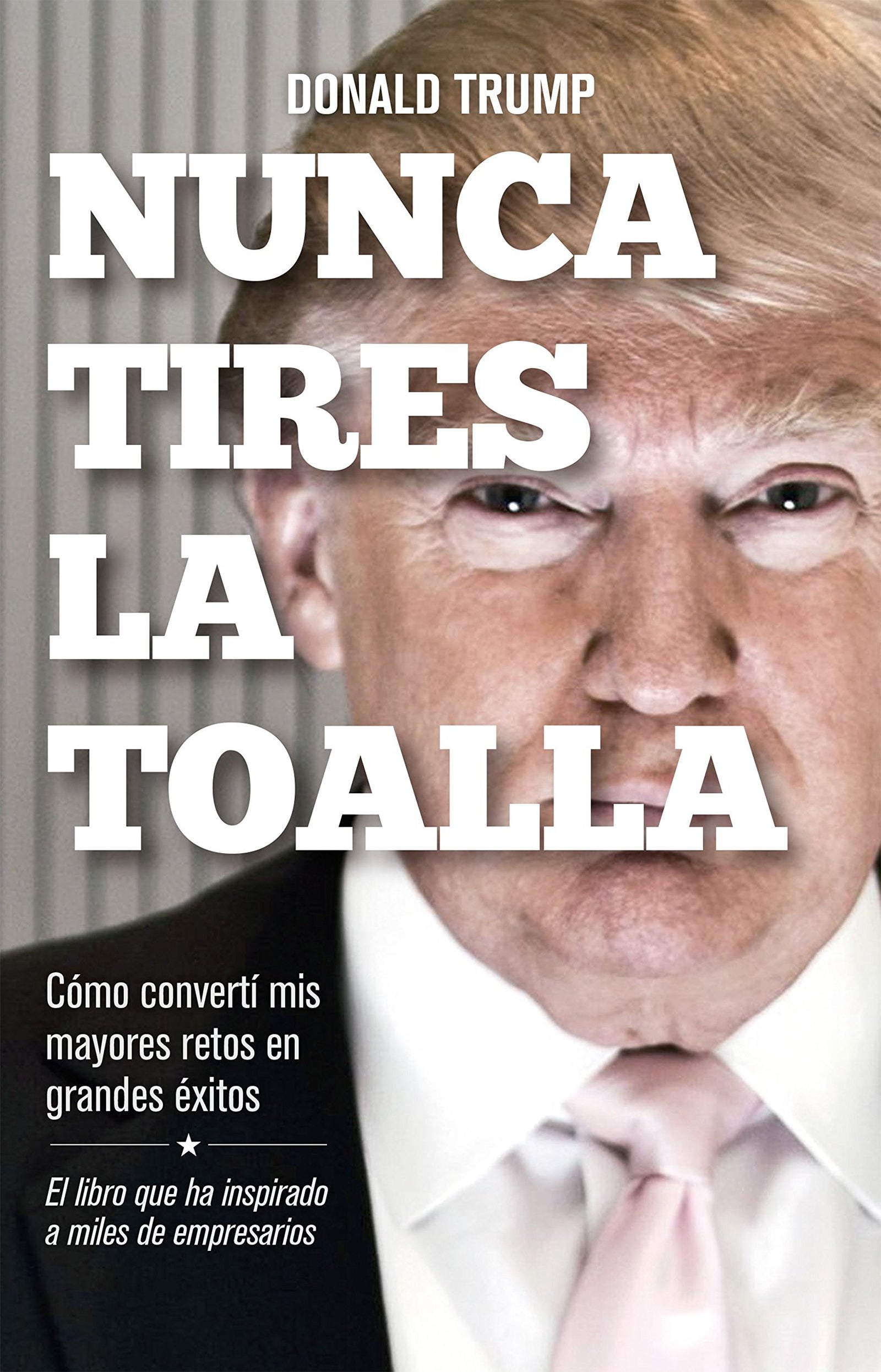 Nunca tires la toalla: Cómo convertí mis mayores retos en grandes éxitos (Gestión 2000)
