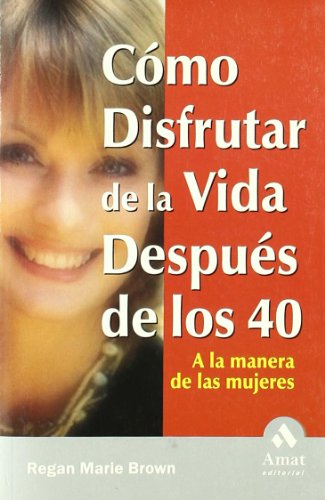 Cómo disfrutar de la vida después de los cuarenta: A la manera de las mujeres (AMAT)