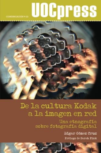 De La Cultura Kodak A La Imagen En Red: Una etnografía sobre fotografía digital: 23 (UOCPress Comunicación)