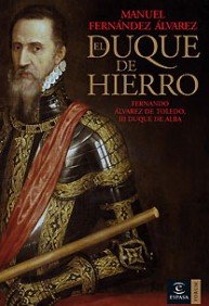 El Duque de Hierro: Fernando Alvarez de Toledo, III Duque de Alba: 1 (ESPASA FORUM)
