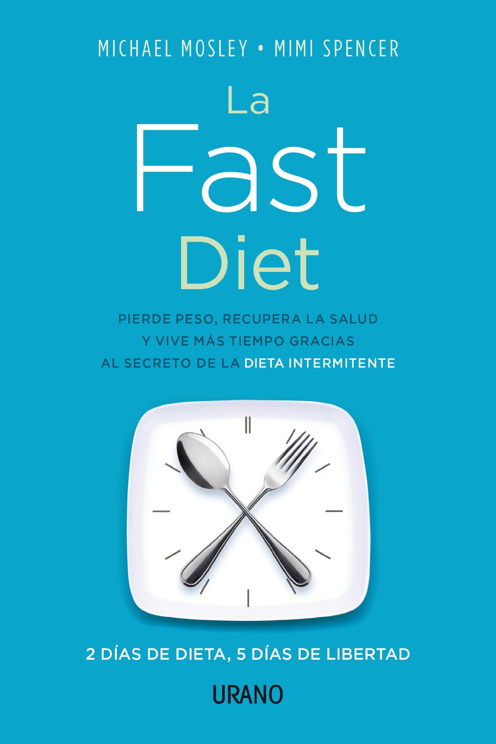 La Fast Diet: Pierde peso, recupera la salud y vive más tiempo gracias al secreto del ayuno intermitente (Nutrición y dietética)