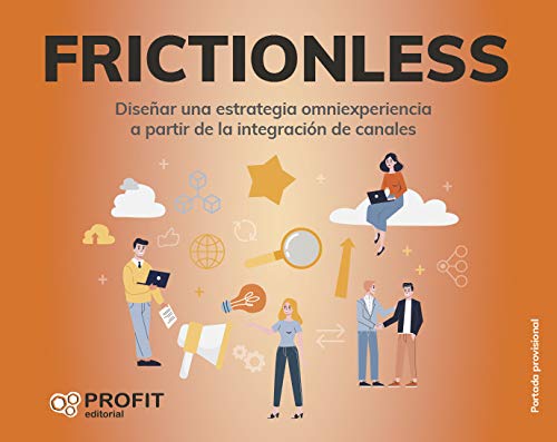 Frictionless - Diseñar Una Estrategia Omniexperiencia A Partir De La Integracion De Canales: Diseñar una estrategia omniexperiencia a partir de la integración de canales (VENTAS)