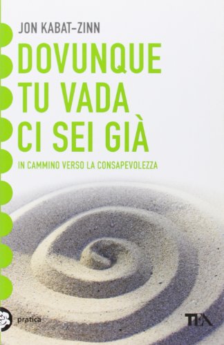 Dovunque tu vada, ci sei già. Una guida alla meditazione (Tea pratica)