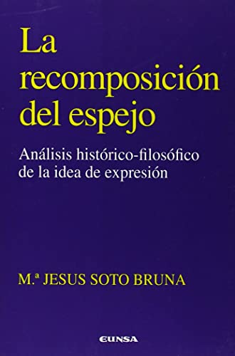 La recomposición del espejo: análisis histórico-filosófico de la idea de expresión: Analisis Historico-Filosofico de La Idea de Expresion: 100 (Colección filosófica)