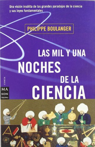 Mil y una noches de la ciencia, las: Una visión insólita de las grandes paradojas de la ciencia y sus leyes fundamentales