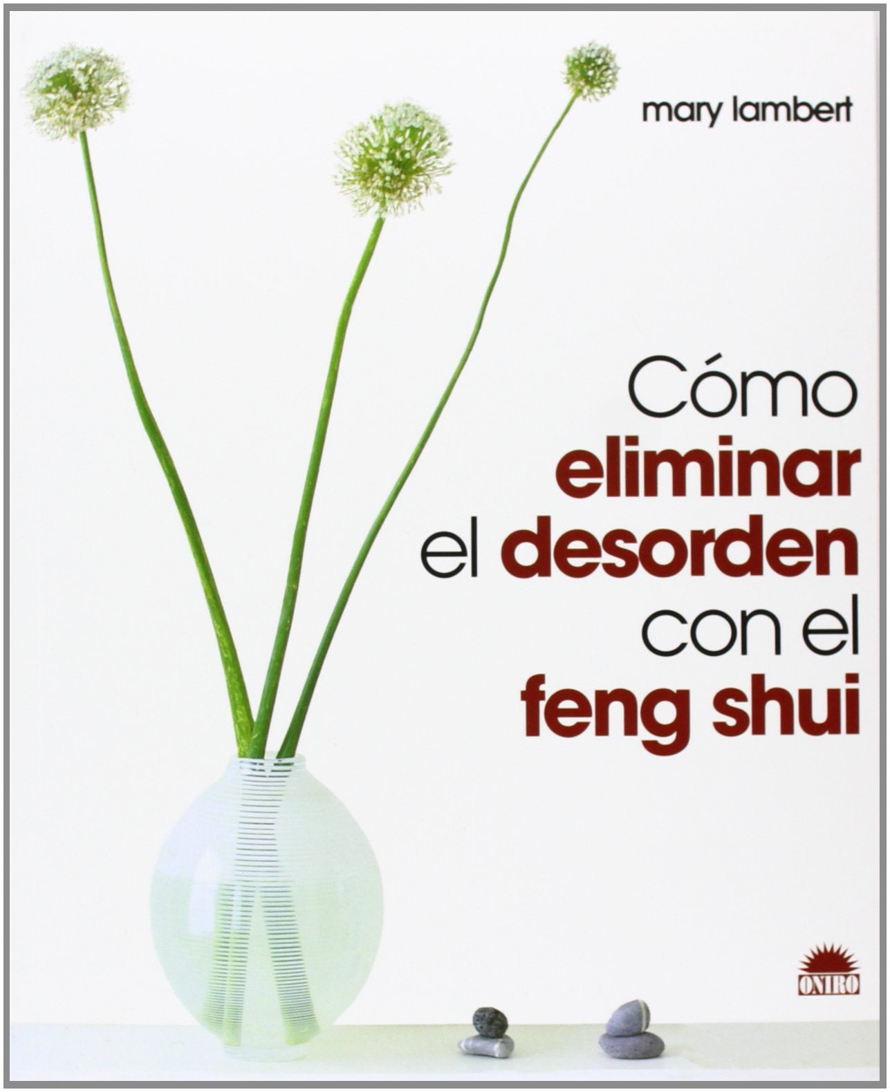 Cómo eliminar el desorden con el Feng Shui: 1 (ONIRO - LIBROS ILUSTRADOS I)
