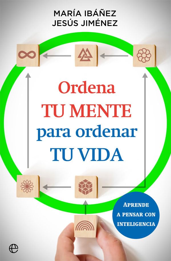 Ordena tu mente para ordenar tu vida: Aprende a pensar con inteligencia (Psicología y salud)