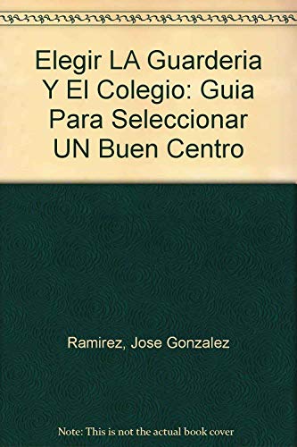 Elegir LA Guarderia Y El Colegio: Guia Para Seleccionar UN Buen Centro