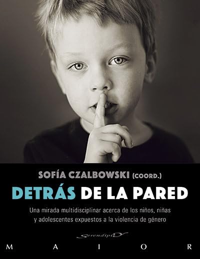 Detrás de la pared: Una mirada multidisciplinar acerca de los niños, niñas y adolescentes expuestos a la violencia de género: 50 (Serendipity Maior)