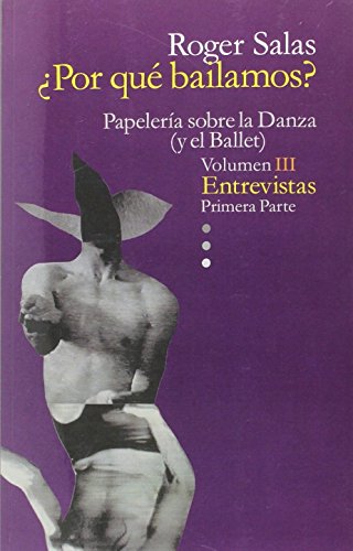 PAPELERIA SOBRE LA DANZA (Y EL BALLET) VOLUMEN III ENTREVISTAS PRIMERA PARTE: Papelería sobre la danza (y el ballet). Volumen III. Entrevistas