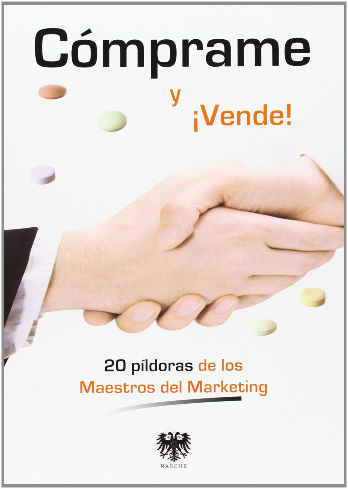 Cómprame Y ¡Vende! 20 Píldoras De Los Maestros Del Marketing