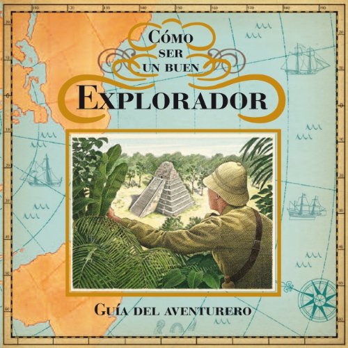 Cómo ser un buen explorador. Guía del aventurero (LIBROS ILUSTRADOS)