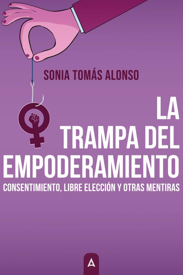 La trampa del empoderamiento: Consentimiento, libre elección y otras mentiras