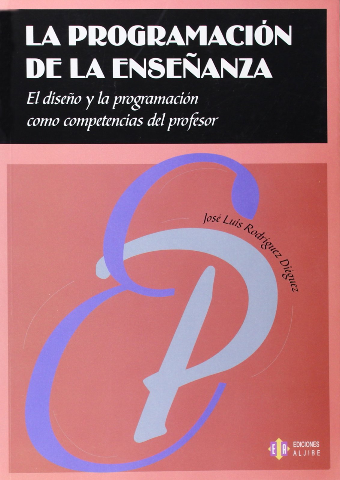 Programacion De La Enseﾥanza, La: El diseño y la programación como competencias del profesor (EDUCACION Y DOCENCIA)