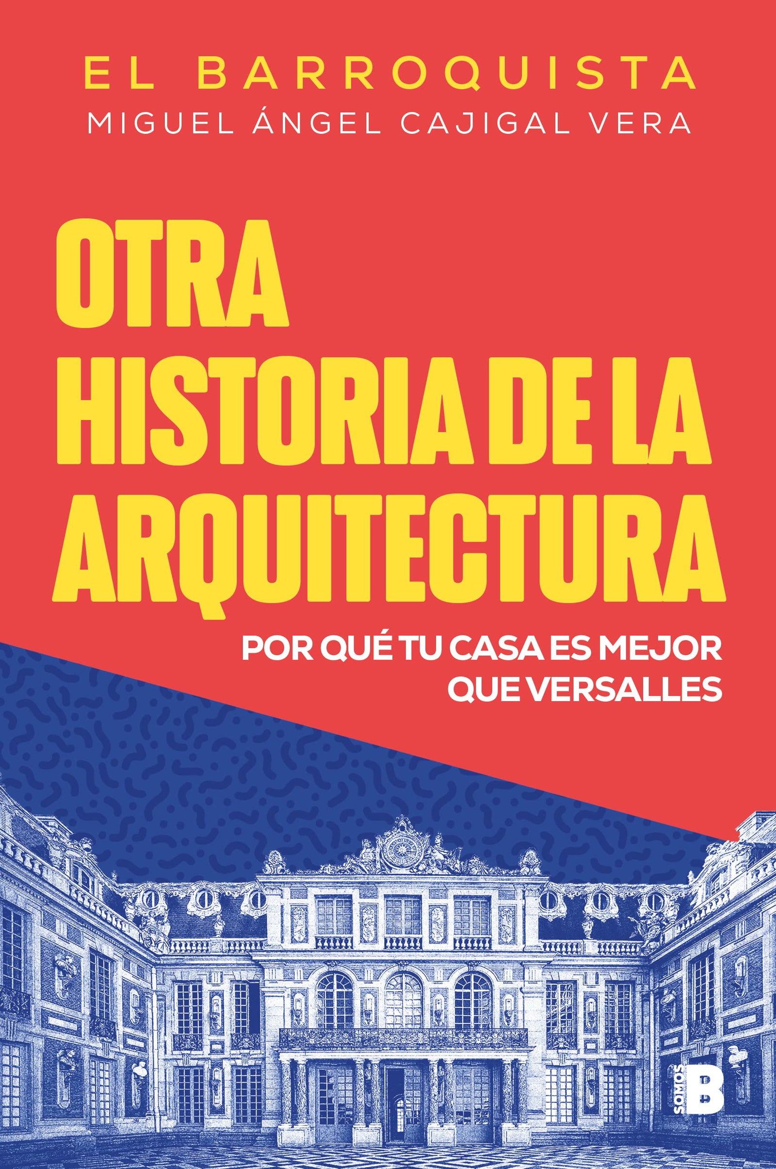 Otra historia de la arquitectura (El Barroquista): Por qué tu casa es mejor que Versalles (No ficción)