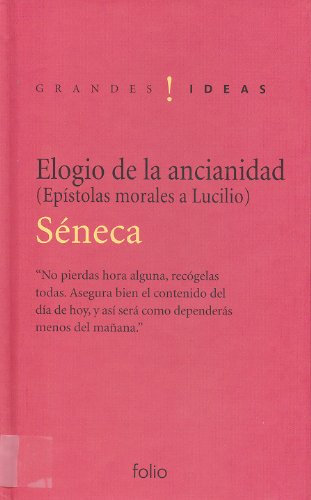 Elogio de la ancianidad: Y otras epístolas morales a Lucilio (Grandes ideas)
