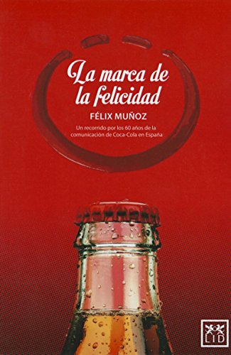 La Marca De La Felicidad: Un Recorrido Por Los 60 Años de la Comunicaciã3n de Coca-Cola En España (acción empresarial)