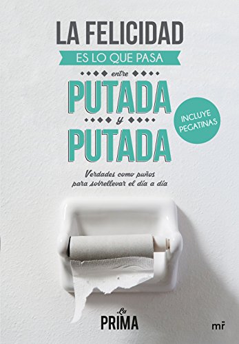 La felicidad es lo que pasa entre putada y putada: Verdades como puños para sobrellevar el día a día (Fuera de Colección)