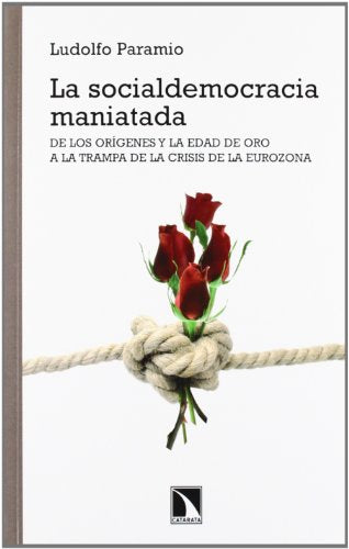 La socialdemocracia maniatada: De los orígenes y la edad de oro a la trampa de la crisis de la Eurozona (Mayor)