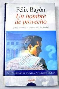 Un hombre de provecho : premio Ateneo de Sevilla 1998 (Algaida Literaria)