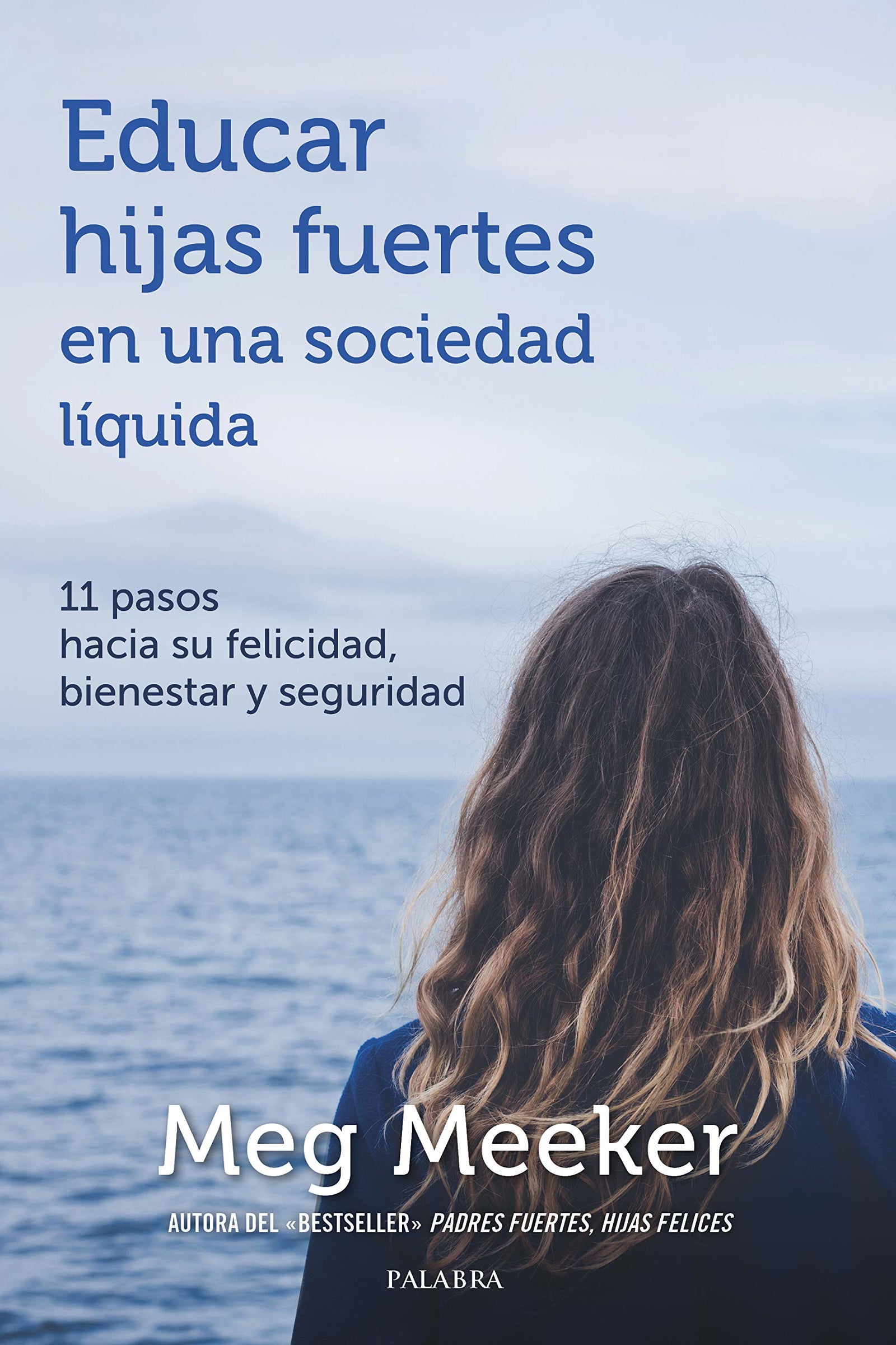 Educar Hijas Fuertes En Una Sociedad Líquida. 11 pasos hacia Su Felicidad, Bienestar y Seguridad (Educación y familia)