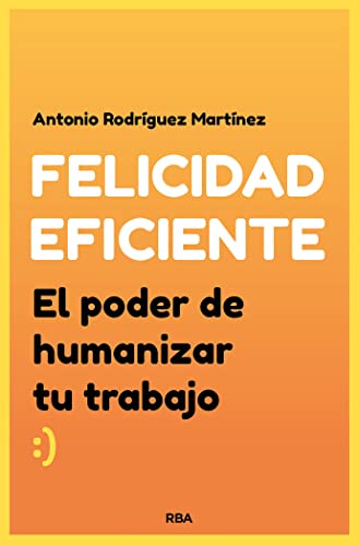 Felicidad eficiente: El poder de humanizar tu trabajo (Divulgación)