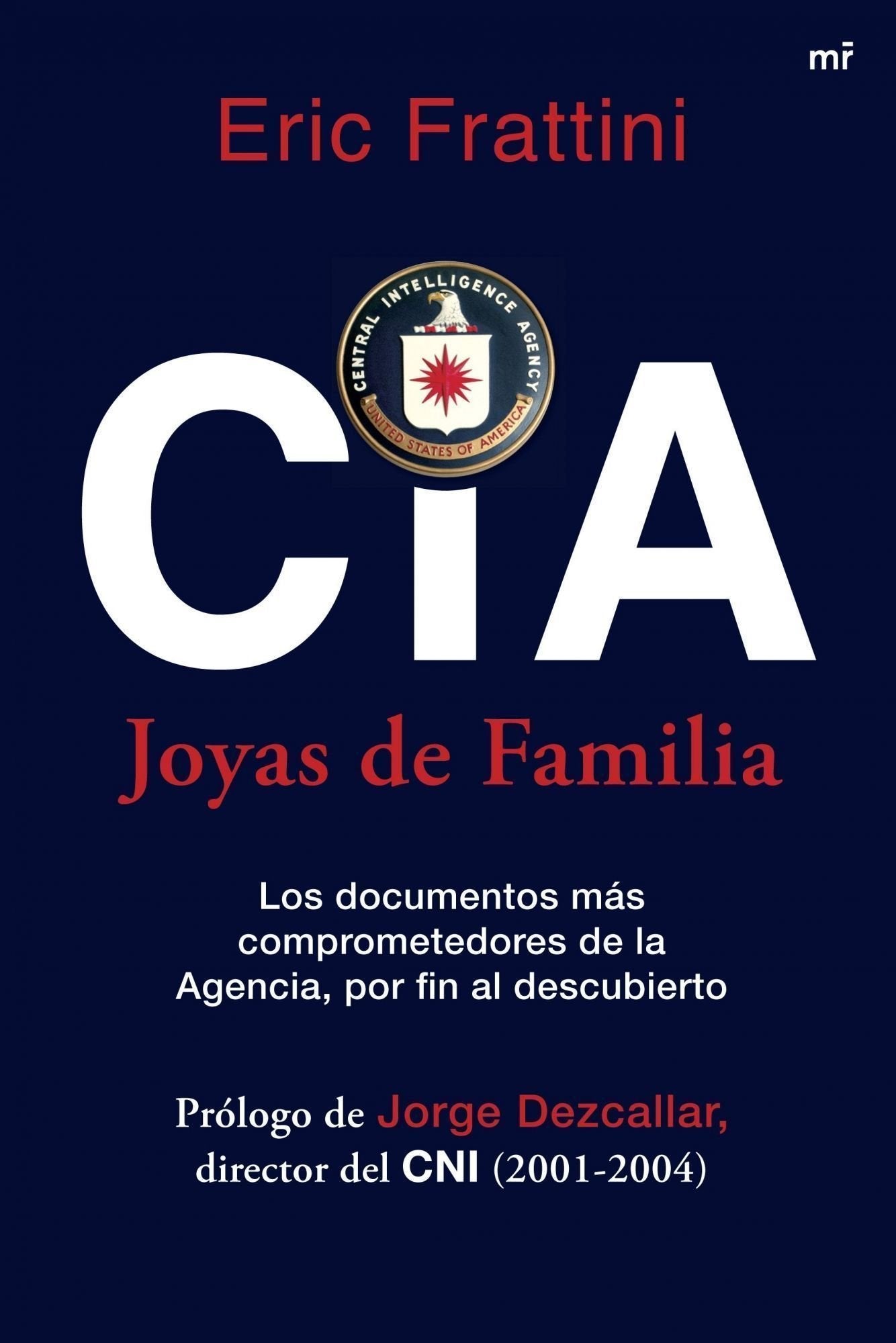 CIA. Joyas de familia: Los documentos más comprometedores de la Agencia, por fin al descubierto (MR Ahora)