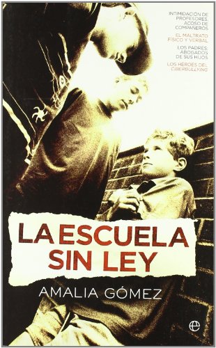 La escuela sin ley : intimidación de profesores, acoso de compañeros, el maltrato físico y verbal, los padres: abogados de sus hijos, los héroes del ciberbullying