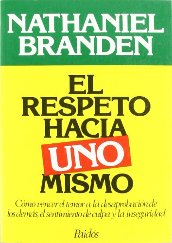 El Respeto Hacia Uno Mismo / Honoring the Self: Como vencer el temor a la desaprobacion de los demas, el sentimiento de culpa y la inseguridad/The Psychology of Confidence and Respect