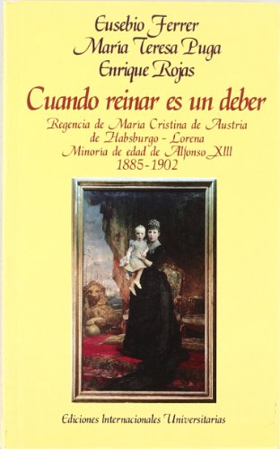 Cuando reinar es un deber: regencia de María Cristina de Austria de Habsburgo-Lorena:minoría de edad de Alfonso XIII (1885-1902) (Letras)