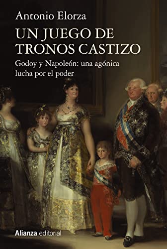 Un juego de tronos castizo: Godoy y Napoleón: una agónica lucha por el poder (Alianza Ensayo)
