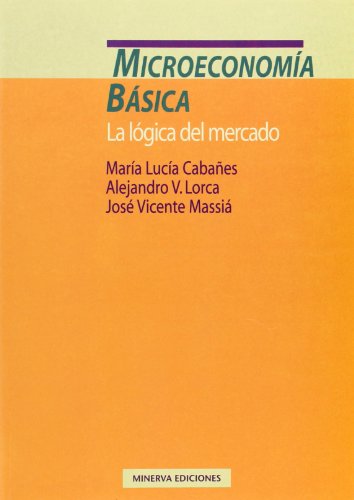 Microeconomía Básica. La Lógica Del Mercado (MINERVA ECONOMIA MINERVA)