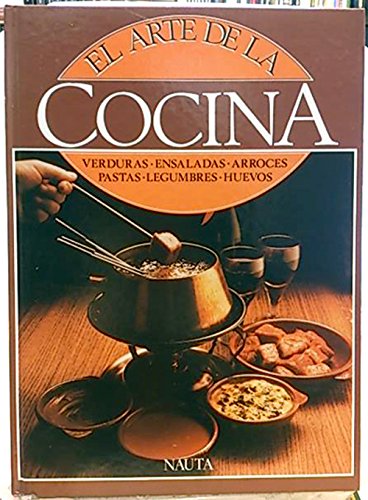 El arte de la cocina. Verduras, ensaladas, arroces, pastas, legumbres, huevos