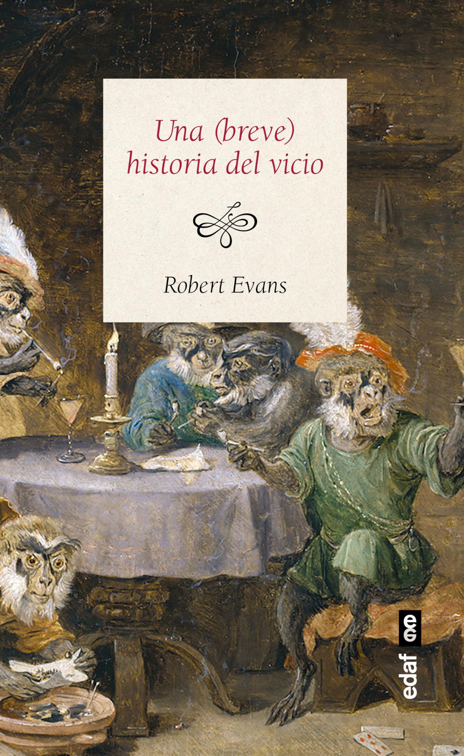 UNA (BREVE) HISTORIA DEL VICIO: Cómo el mal comportamiento construyó la civilización (Edaf ensayo)