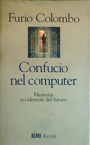 Confucio nel computer. Memoria accidentale del futuro (Saggi italiani)