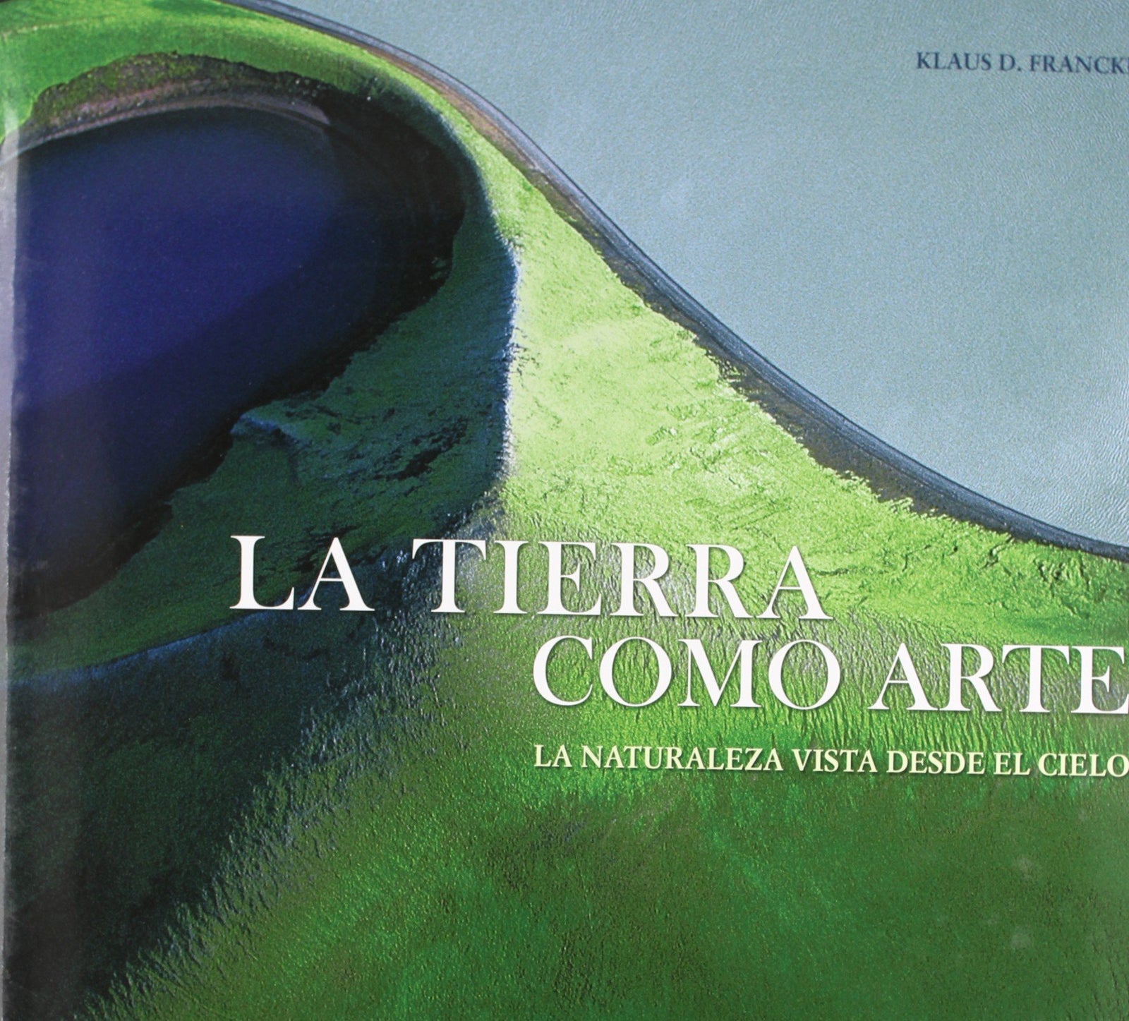 La tierra como arte. La naturaleza vista desde el cielo: 1 (General)