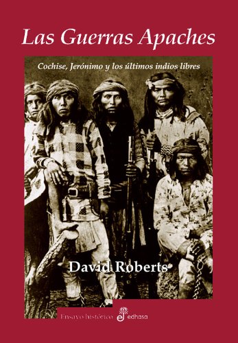 Las guerras apaches: Cochise, Jeronimo y los Ultimos Indios Libres (Ensayo histórico)