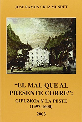 Mal que al presente corre, el - gipuzkoa y la peste (1597-1600) (Monografiak / Monografias)