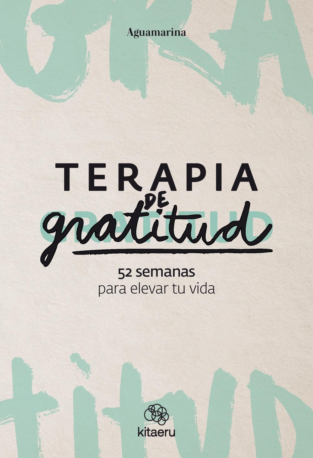 Terapia de gratitud. 52 semanas para elevar tu vida (Kitaeru Libros)