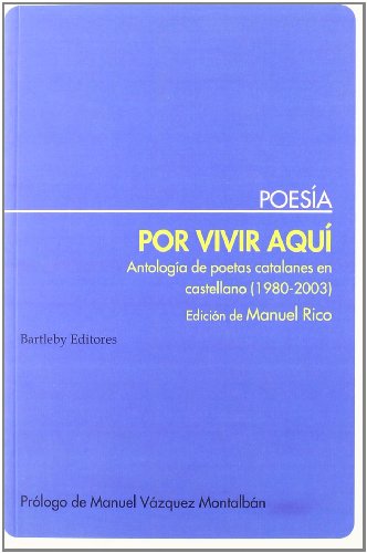Por Vivir Aqui Antologia Poetas C: Antologia de Poetas Catalanes En Castellano, 1980-2003 (POESIA)