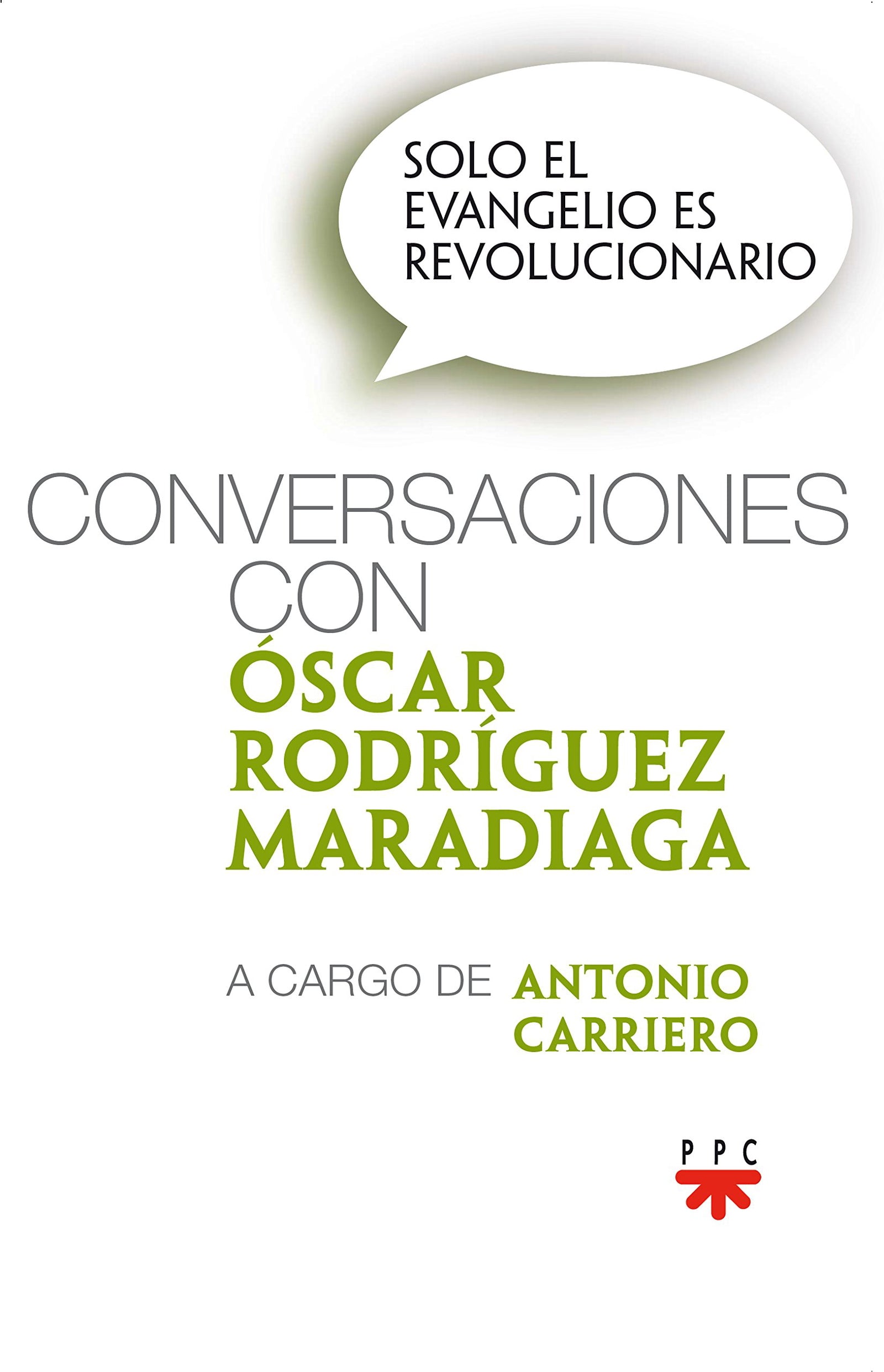 Solo el Evangelio es revolucionario: Conversaciones con Óscar Rodríguez Maradiaga, a cargo de Antonio Carriero
