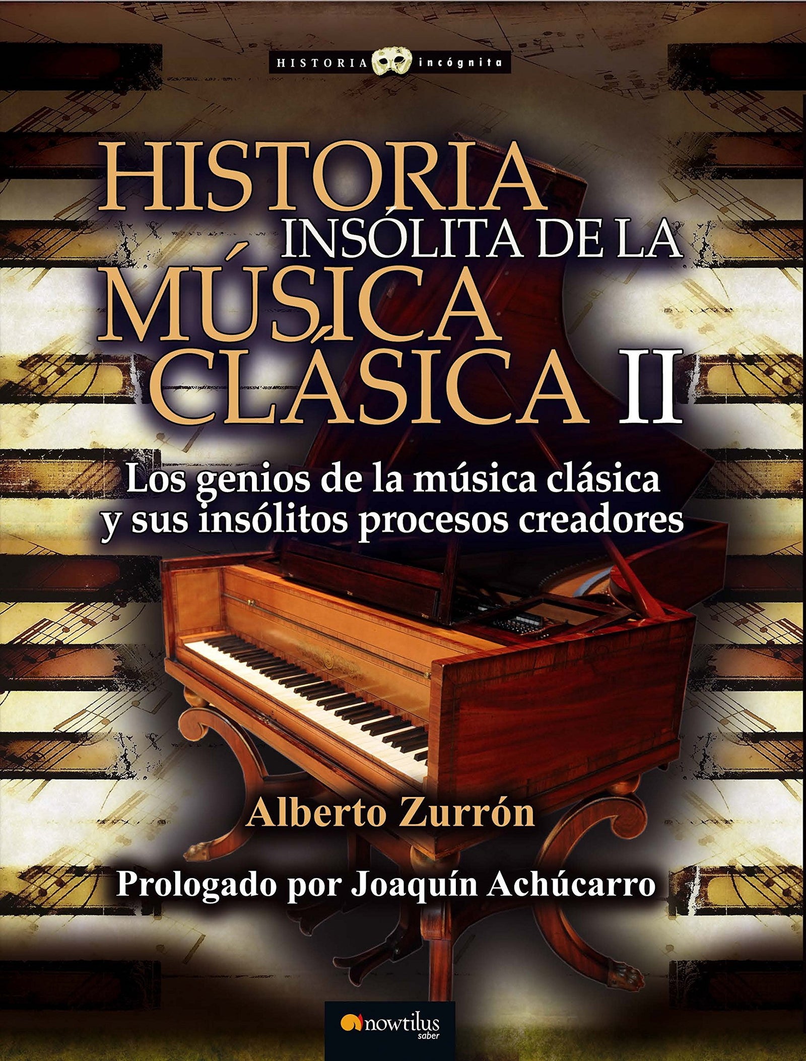 Historia insólita de la música clásica II. La inspiración de los genios y sus partituras universales (Historia Incógnita)
