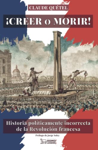 CREER O MORIR: Historia políticamente incorrecta de la Revolución francesa: 1 (La Mancha)