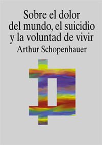 Sobre el dolor del mundo, el suicidio y la voluntad de vivir (Filosofía - Cuadernos De Filosofía Y Ensayo)
