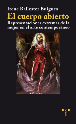 El cuerpo abierto: Representaciones extremas de la mujer en el arte contemporáneo: 12 (Trea Artes)