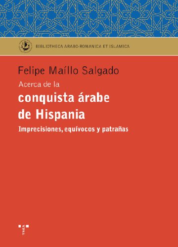 Acerca de la conquista árabe de Hispania.: Imprecisiones, equívocos y patrañas (Biblioteca Arabo-Románica & Islámica)