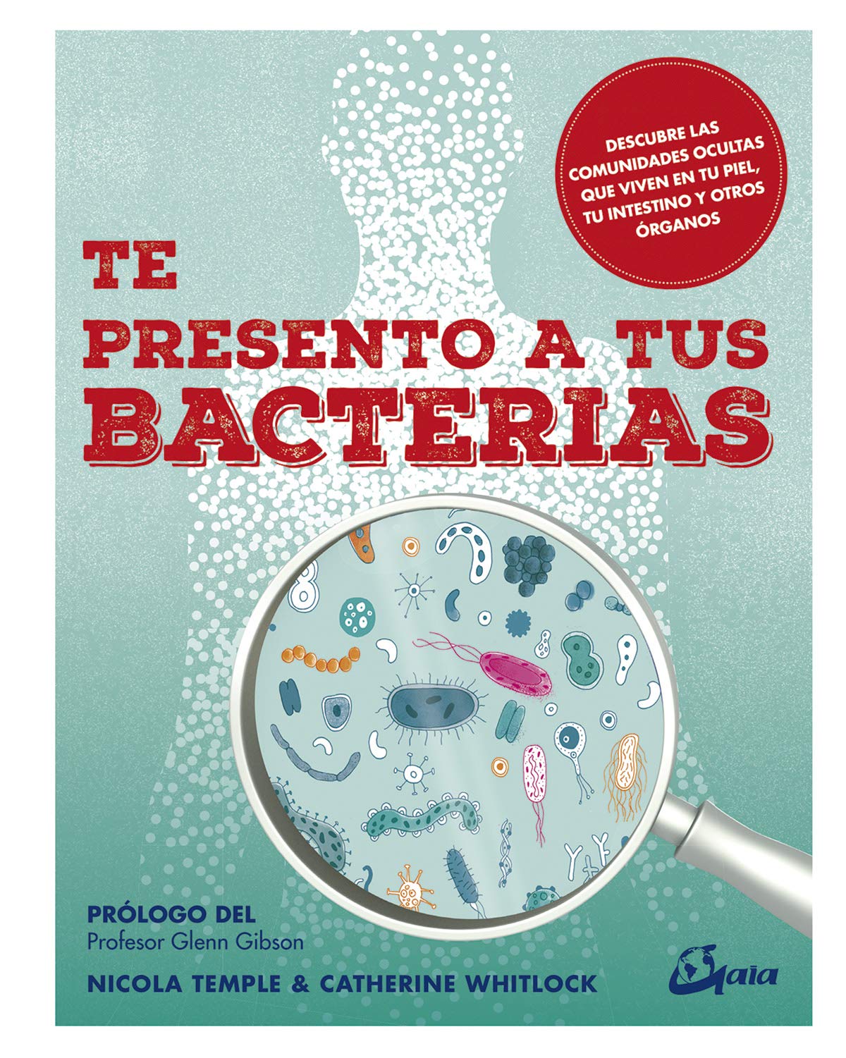 Te presento a tus bacterias. Descubre las comunidades ocultas que viven en tu piel, tu intestino y otros órganos (Salud natural)